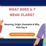 What Does 6 7 Mean Slang? Meaning, Origin, Examples & Why Kids Say It