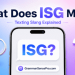 What Does ISG Mean in Text? Simple Meaning, Examples, and Replies